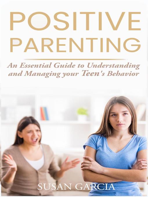 Title details for An Essential Guide to Understanding and Managing your Teen's Behavior: POSITIVE PARENTING, #2 by Susan Garcia - Available